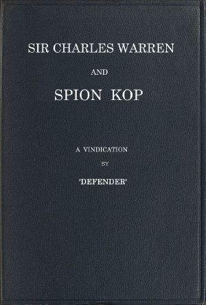 [Gutenberg 63356] • Sir Charles Warren and Spion Kop · A Vindication